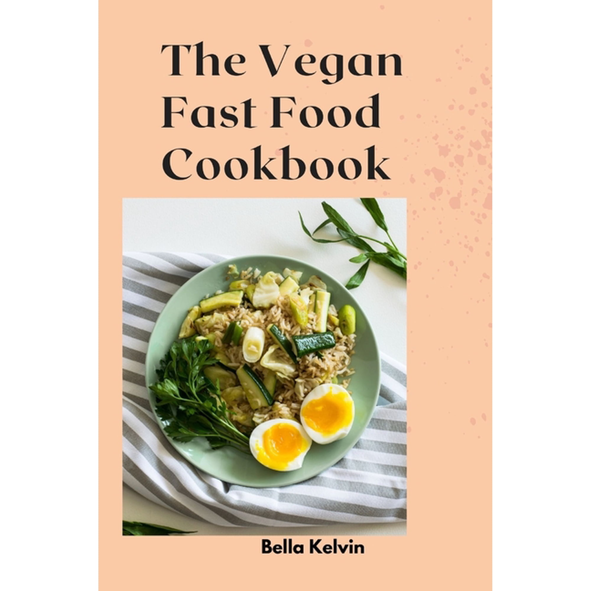 The Vegan Fast Food Cookbook: Delicious Plant-Based Recipes for Busy Lifestyle
