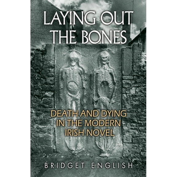 Irish Studies: Laying Out the Bones: Death and Dying in the Modern Irish Novel (Paperback)