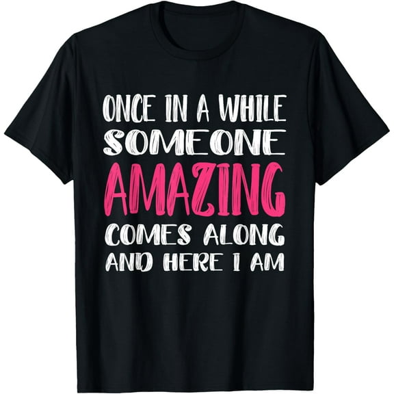 Once In A While Someone Amazing Comes Along Here I Am T-ShirtMen and women, White Black T-shirt, size: Extra large S-1603XL
