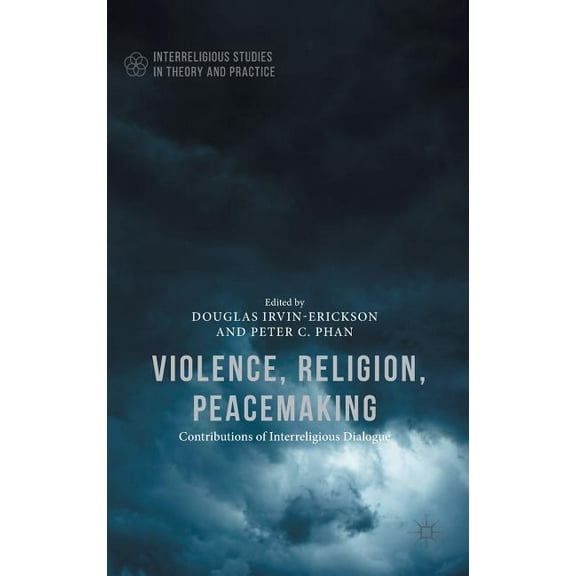 Interreligious Studies in Theory and Pra Violence, Religion, Peacemaking, (Hardcover)