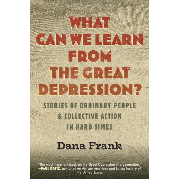 What Can We Learn from the Great Depression?: Stories of Ordinary People & Collective Action in Hard Times, (Hardcover)