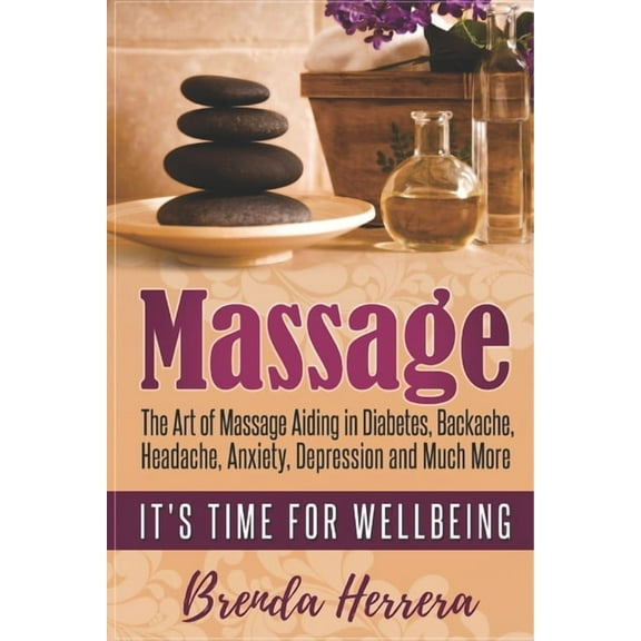 Diabetes, Wellness, Well-Being, Relaxation: Massage : The Art of Massage Aiding in Diabetes, Backache, Headache, Anxiety, Depression and Much More (Series #1) (Paperback)