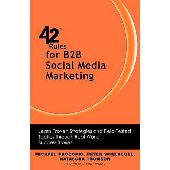 Pre-Owned 42 Rules for B2B Social Media Marketing: Learn Proven Strategies and Field-Tested Tactics Through Real World Success (Paperback) 1607731134 9781607731139