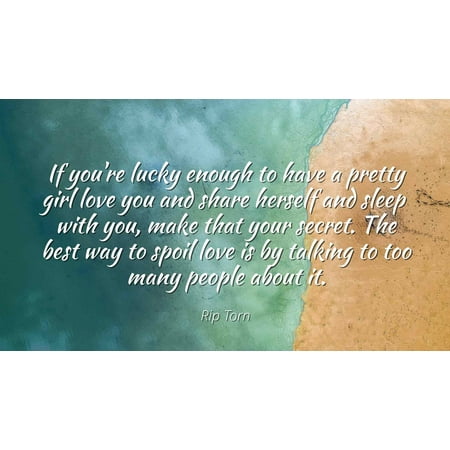 Rip Torn - Famous Quotes Laminated POSTER PRINT 24x20 - If you're lucky enough to have a pretty girl love you and share herself and sleep with you, make that your secret. The best way to spoil love (Best Way To Share Documents With A Group)