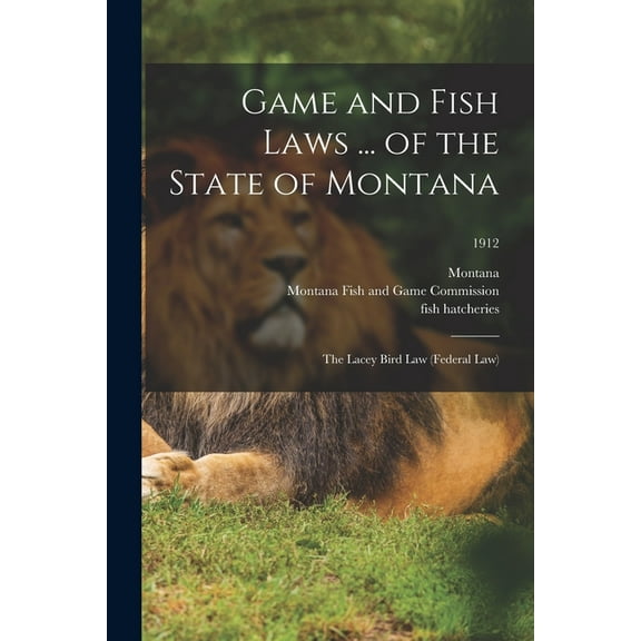 Game and Fish Laws ... of the State of Montana; the Lacey Bird Law (federal Law); 1912 (Paperback)