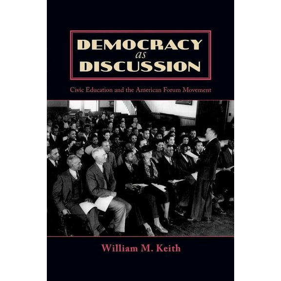 Bloomsbury Studies in Political Communic Democracy as Discussion: Civic Education and the American Forum Movement, (Paperback)