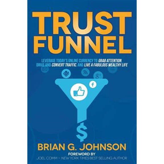 Pre-Owned Trust Funnel: Leverage Today's Online Currency to Grab Attention, Drive and Convert Traffic, and Live a Fabulous Wealthy Life (Paperback)