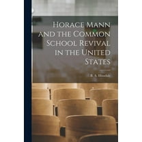 Horace Mann and the Common School Revival in the United States [microform]