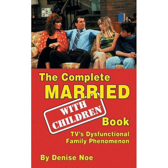The Complete Married... With Children Book: TV's Dysfunctional Family Phenomenon (hardback), (Hardcover)