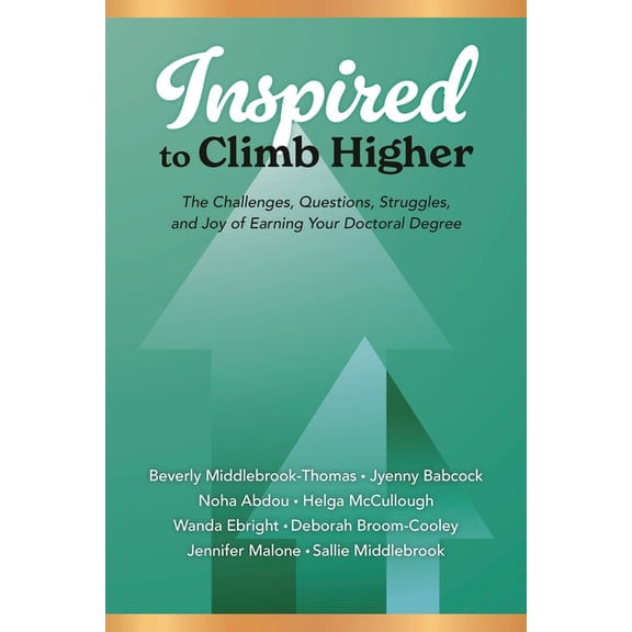 Inspired to Climb Higher: The Challenges, Questions, Struggles, and Joy of Earning Your Doctoral Degree, (Hardcover)