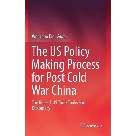 The Us Policy Making Process for Post Cold War China: The Role of Us Think Tanks and Diplomacy, (Hardcover)