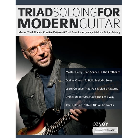 Triad Soloing For Modern Guitar: Master Triad Shapes, Creative Patterns & Triad Pairs for Articulate, Melodic Guitar, (Paperback)