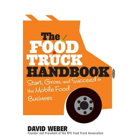 The Food Truck Handbook : Start, Grow, and Succeed in the Mobile Food (Best Business To Start Under 100k)