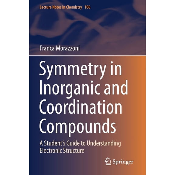 Lecture Notes in Chemistry Symmetry in Inorganic and Coordination Compounds: A Student's Guide to Understanding Electronic Structure, Book 106, (Paperback)