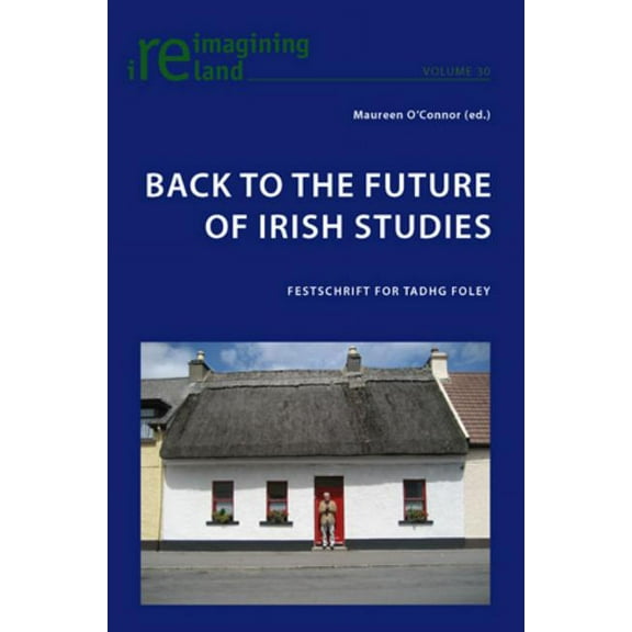 Reimagining Ireland Back to the Future of Irish Studies; Festschrift for Tadhg Foley, Book 30, (Paperback)