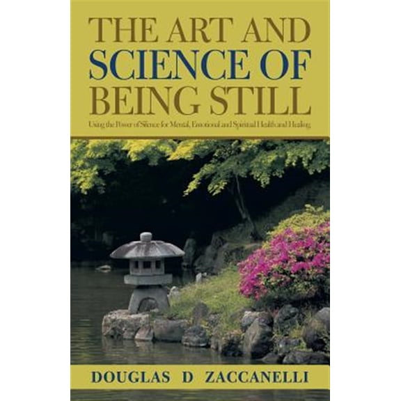 Pre-Owned The Art and Science of Being Still: Using the Power of Silence for Mental, Emotional and Spiritual Health and Healing., (Paperback)