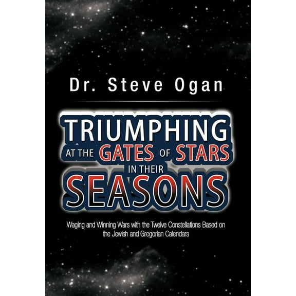 Triumphing at the Gates of Stars in Their Seasons : Waging and Winning Wars with the Twelve Constellations Based on the Jewish and Gregorian Calendars (Hardcover)
