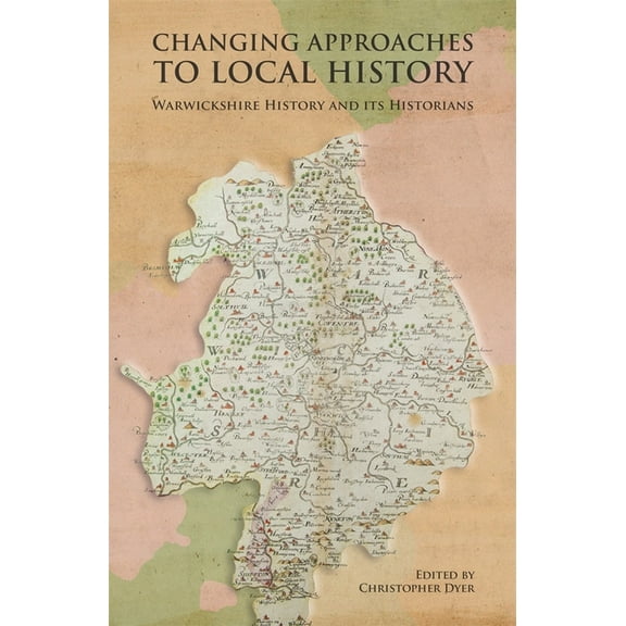 Changing Approaches to Local History: Warwickshire History and Its Historians, (Hardcover)