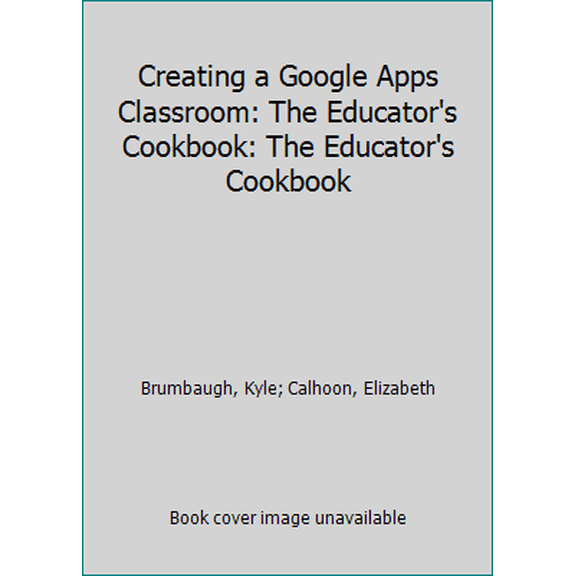 Pre-Owned Creating a Google Apps Classroom: The Educator's Cookbook: The Educator's Cookbook (Paperback) 1425813127 9781425813123