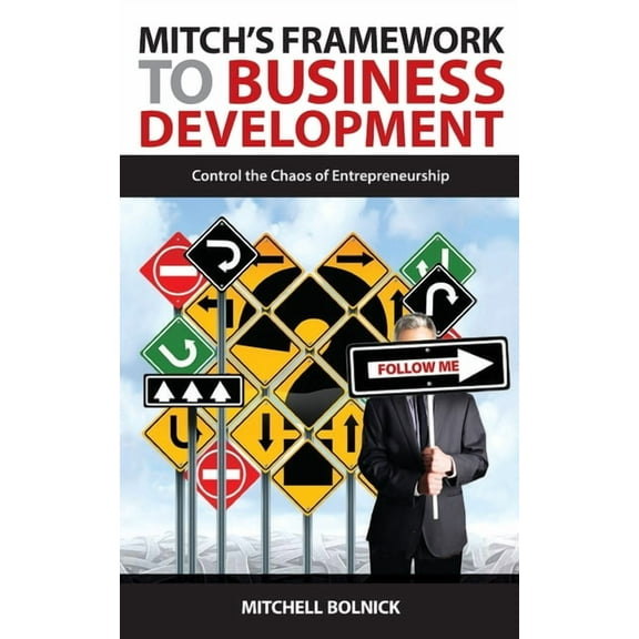 Mitch's Framework to Business Development: Control the Chaos of Entrepreneurship, (Paperback)