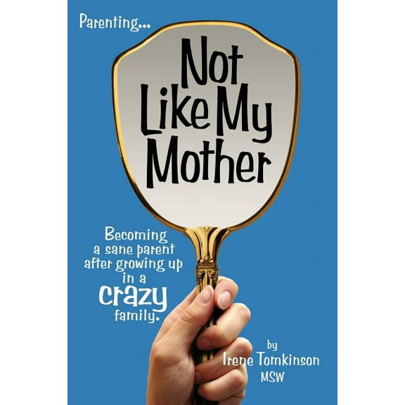 Not Like My Mother : Becoming a Sane Parent After Growing Up in a Crazy Family