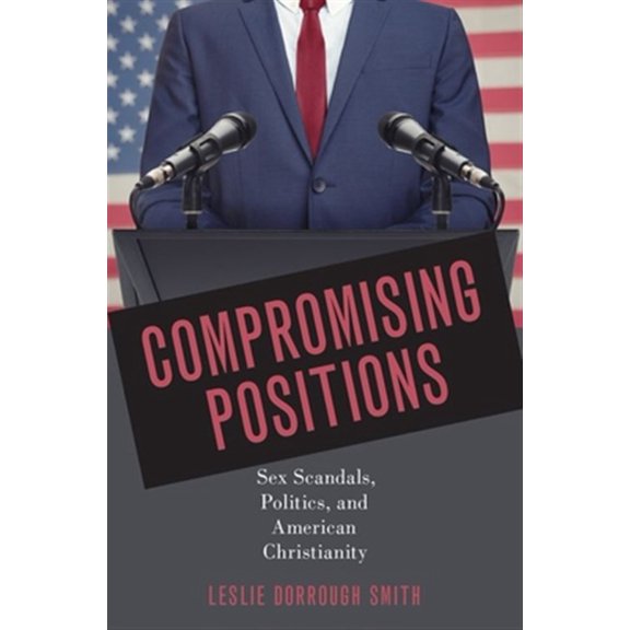 Pre-Owned Compromising Positions: Sex Scandals, Politics, and American Christianity, (Hardcover)
