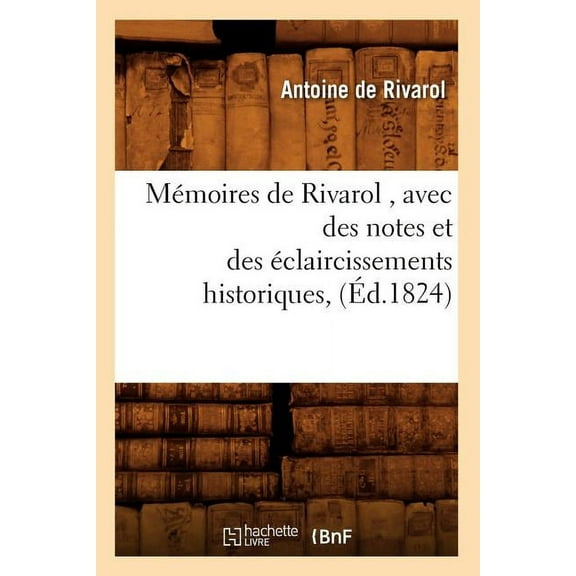 Histoire: Mémoires de Rivarol, Avec Des Notes Et Des Éclaircissements Historiques, (Éd.1824) (Paperback)