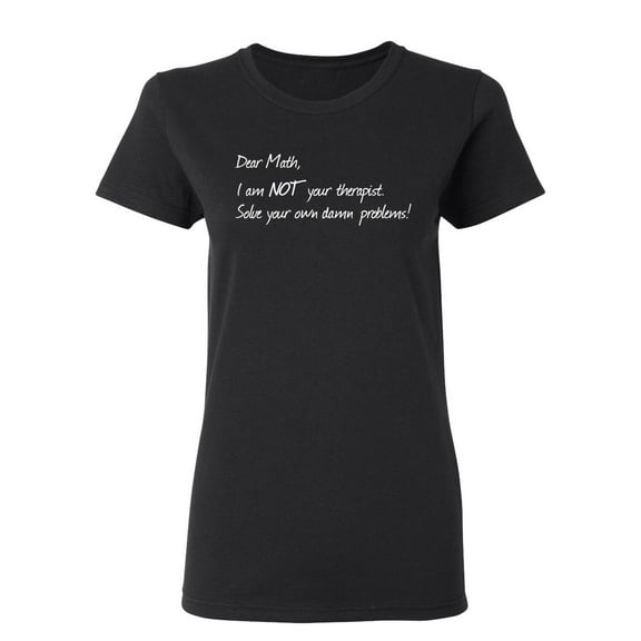 Dear Math I'm Not Your Therapist Sarcastic Novelty Gift Idea Adult Humor Funny Women's Casual Tees
