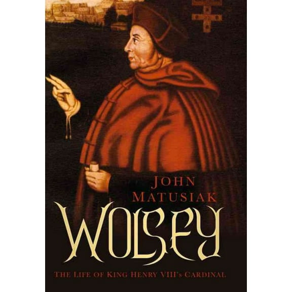 Wolsey : The Life of King Henry VIII's Cardinal (Paperback)