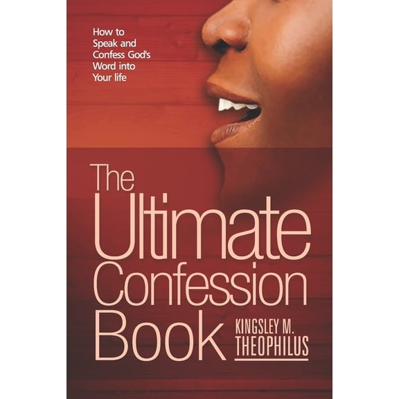 The Ultimate Confession Book: How to Speak and Confess God's Word into Your Life, (Paperback)