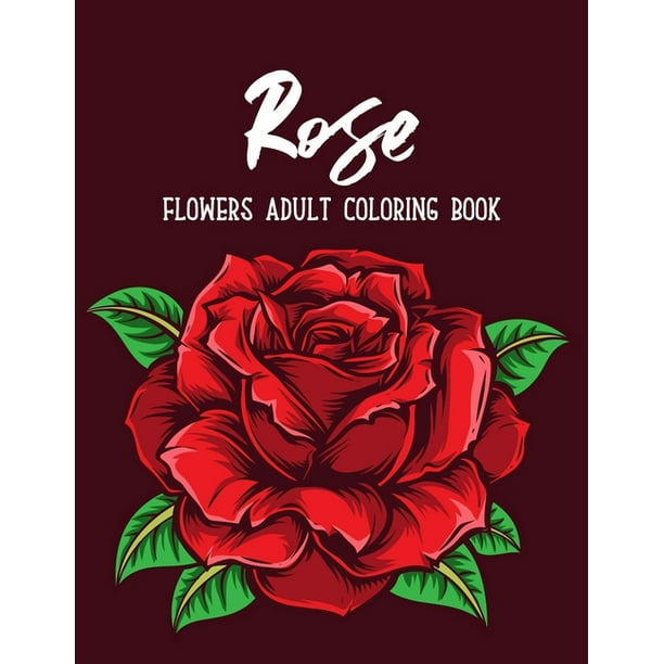 Download Rose Flowers Coloring Book An Adult Coloring Book Featuring Beautiful Flowers Collection Bouquets And Floral Designs For Stress Relief And Relaxation Paperback Walmart Com Walmart Com