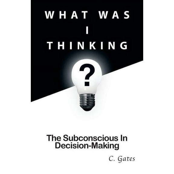 What Was I Thinking? : The Subconscious and Decision-making