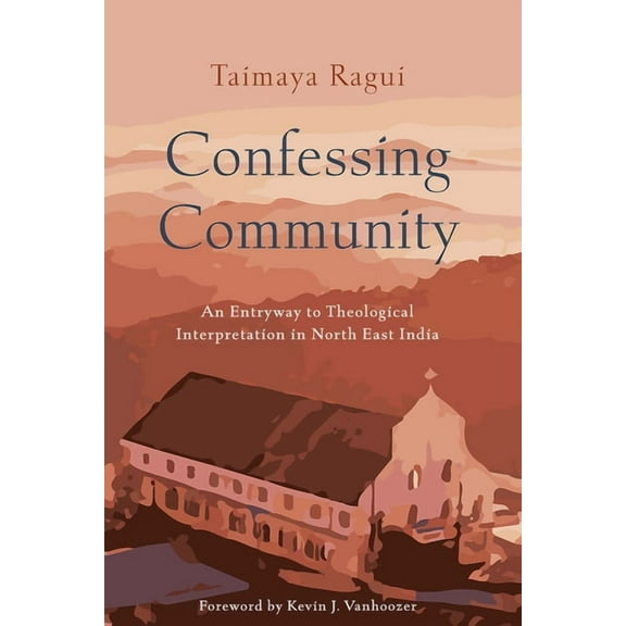 Confessing Community: An Entryway to Theological Interpretation in North East India, (Paperback)