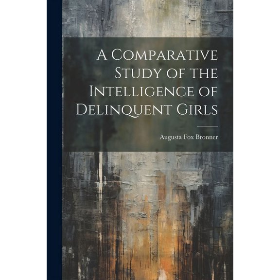 A Comparative Study of the Intelligence of Delinquent Girls, (Paperback)