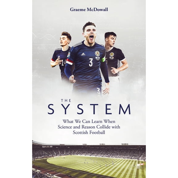 The System : What We Can Learn When Science and Reason Collide with Scottish Football (Paperback)