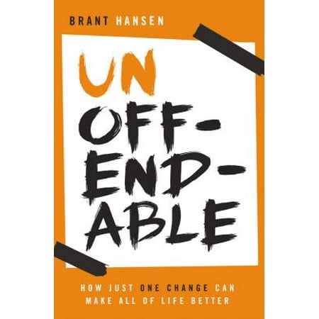 Unoffendable : How Just One Change Can Make All of Life Better