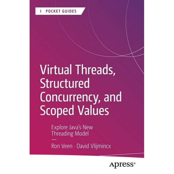 Apress Pocket Guides Virtual Threads, Structured Concurrency, and Scoped Values: Explore Java's New Threading Model, (Paperback)