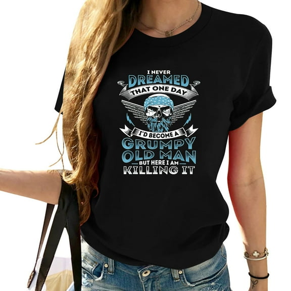 I Never Dreamed That One Day I Would Become A Grumpy Old T-Shirt