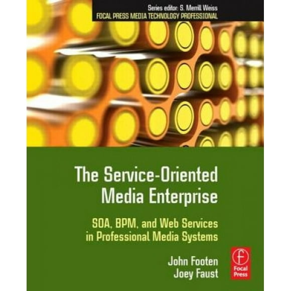 The Service-Oriented Media Enterprise: SOA, BPM, and Web Services in Professional Media Systems (Focal Press Media Technology Professional Series)