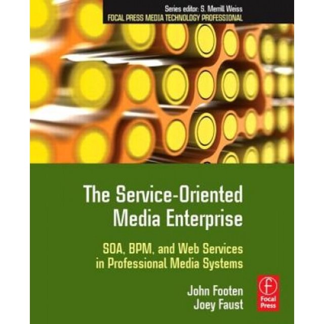 The Service-Oriented Media Enterprise: SOA, BPM, and Web Services in Professional Media Systems (Focal Press Media Technology Professional Series)