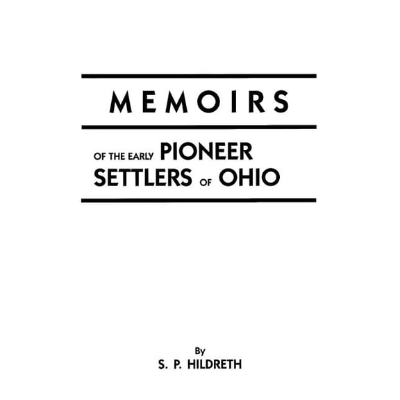 Memoirs of the Early Pioneer Settlers of Ohio : With Narratives of Incidents and Occurrences in 1775