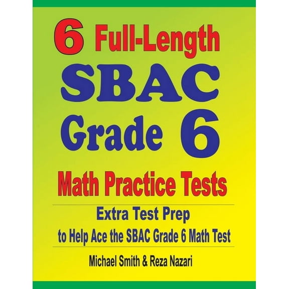 6 Full-Length SBAC Grade 6 Math Practice Tests: Extra Test Prep to Help Ace the SBAC Grade 6 Math Test (Paperback)