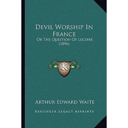 Devil Worship In France Or The Question Of Lucifer 1896 - 