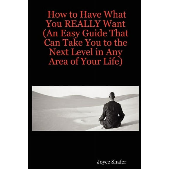 How to Have What You REALLY Want (An Easy Guide That Can Take You to the Next Level in Any Area of Your Life) (Paperback)