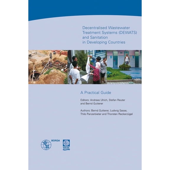 Decentralised Wastewater Treatment Systems and Sanitation in Developing Countries (Dewats): A Practical Guide (Paperback)