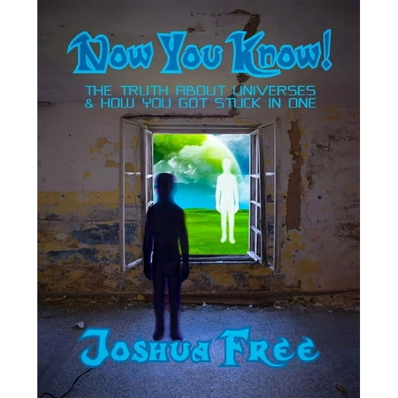 Now You Know! : The Truth About Universes & How You Got Stuck in One (Paperback)