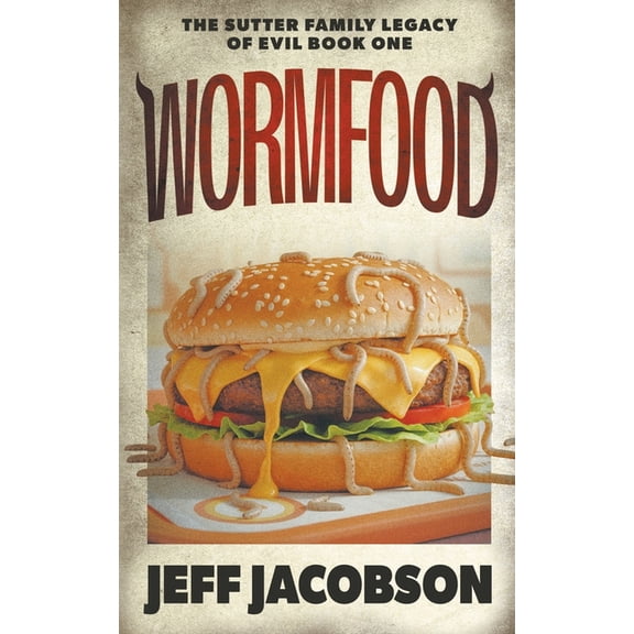 The Sutter Family Legacy of Evil Wormfood: A Dark Comedy Novel, Book 1, (Paperback)