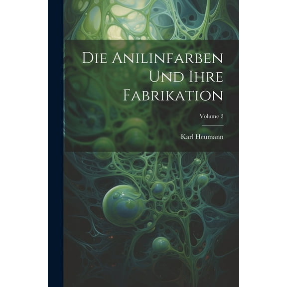 Die Anilinfarben Und Ihre Fabrikation; Volume 2 (Paperback)