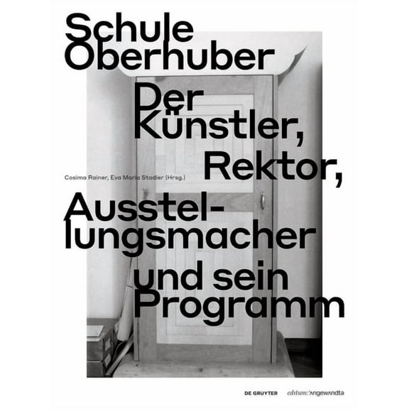 Edition Angewandte Schule Oberhuber: Der Künstler, Rektor, Ausstellungsmacher Und Sein Programm, (Paperback)