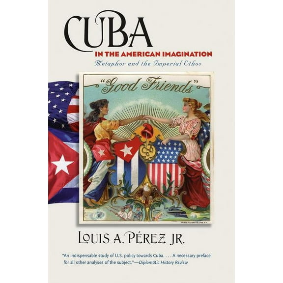 Cuba in the American Imagination: Metaphor and the Imperial Ethos, (Paperback)